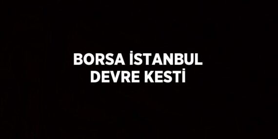 BORSA İSTANBUL DEVRE KESTİ