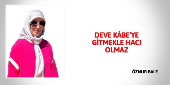DEVE KÂBE’YE GİTMEKLE HACI OLMAZ