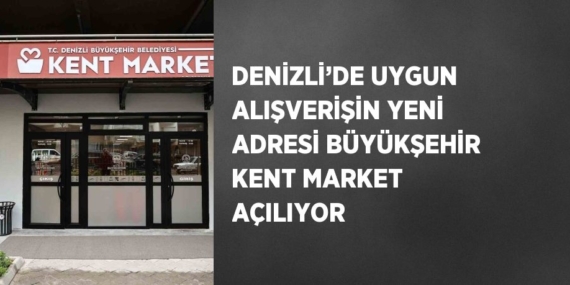 DENİZLİ’DE UYGUN ALIŞVERİŞİN YENİ ADRESİ BÜYÜKŞEHİR KENT MARKET AÇILIYOR