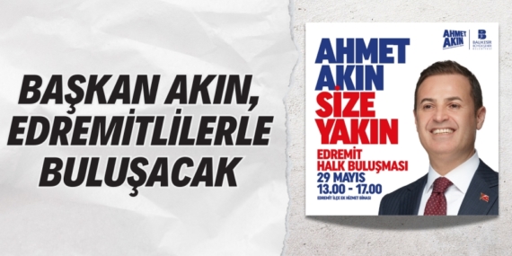BAŞKAN AKIN, EDREMİTLİLERLE BULUŞACAK