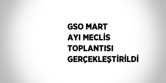 GSO MART AYI MECLİS TOPLANTISI GERÇEKLEŞTİRİLDİ