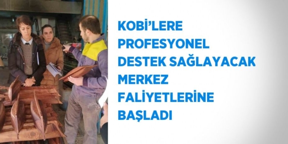 KOBİ’LERE PROFESYONEL DESTEK SAĞLAYACAK MERKEZ FALİYETLERİNE BAŞLADI