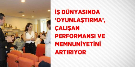İŞ DÜNYASINDA ’OYUNLAŞTIRMA’, ÇALIŞAN PERFORMANSI VE MEMNUNİYETİNİ ARTIRIYOR