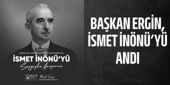 BAŞKAN ERGİN, İSMET İNÖNÜ’YÜ ANDI