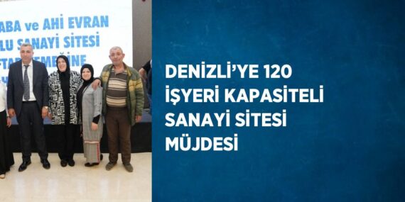 DENİZLİ’YE 120 İŞYERİ KAPASİTELİ SANAYİ SİTESİ MÜJDESİ