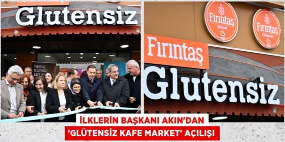 İLKLERİN BAŞKANI AKIN’DAN “GLÜTENSİZ KAFE MARKET” AÇILIŞI