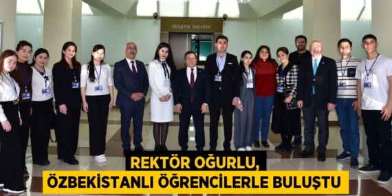 REKTÖR OĞURLU, ÖZBEKİSTANLI ÖĞRENCİLERLE BULUŞTU
