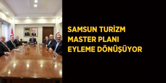 SAMSUN TURİZM MASTER PLANI EYLEME DÖNÜŞÜYOR