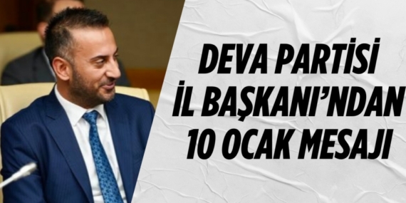 DEVA PARTİSİ İL BAŞKANI’NDAN 10 OCAK MESAJI