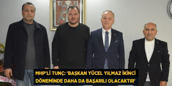 MHP’li Tunç: “Başkan Yücel Yılmaz ikinci döneminde daha da başarılı olacaktır”