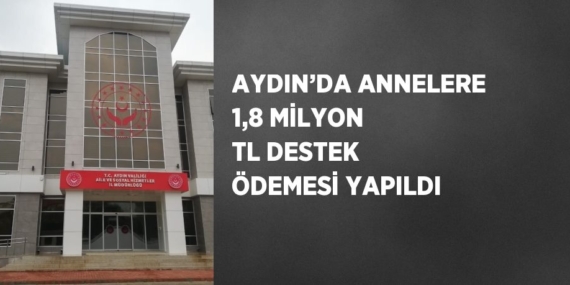 AYDIN’DA ANNELERE 1,8 MİLYON TL DESTEK ÖDEMESİ YAPILDI