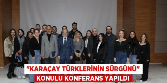 "KARAÇAY TÜRKLERİNİN SÜRGÜNÜ" KONULU KONFERANS YAPILDI