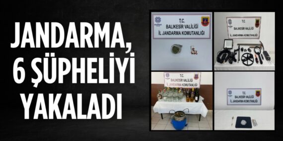 Jandarma, 6 şüpheliyi yakaladı