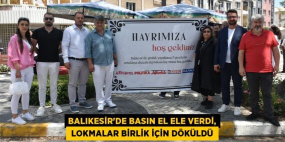 BALIKESİR’DE BASIN EL ELE VERDİ,  LOKMALAR BİRLİK İÇİN DÖKÜLDÜ