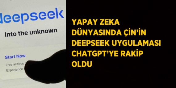 YAPAY ZEKA DÜNYASINDA ÇİN’İN DEEPSEEK UYGULAMASI CHATGPT’YE RAKİP OLDU