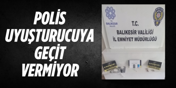 POLİS UYUŞTURUCUYA GEÇİT VERMİYOR