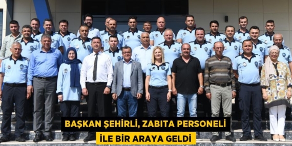 BAŞKAN ŞEHİRLİ, ZABITA PERSONELİ İLE BİR ARAYA GELDİ