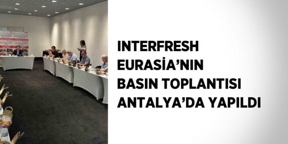 INTERFRESH EURASİA’NIN BASIN TOPLANTISI ANTALYA’DA YAPILDI