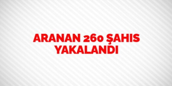 ARANAN 260 ŞAHIS YAKALANDI