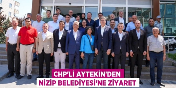 CHP’Lİ AYTEKİN’DEN NİZİP BELEDİYESİ’NE ZİYARET