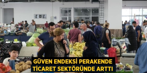 GÜVEN ENDEKSİ PERAKENDE TİCARET SEKTÖRÜNDE ARTTI
