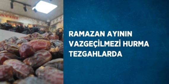 RAMAZAN AYININ VAZGEÇİLMEZİ HURMA TEZGAHLARDA