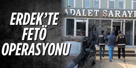 ERDEK’TE FETÖ OPERASYONU