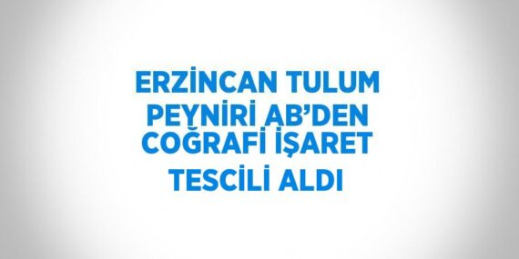 ERZİNCAN TULUM PEYNİRİ AB’DEN COĞRAFİ İŞARET TESCİLİ ALDI