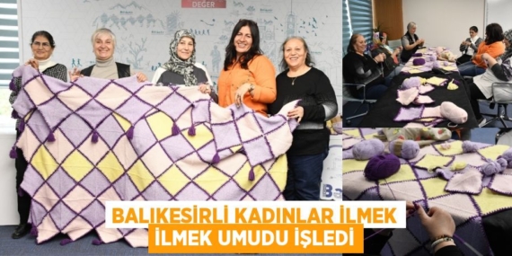 BALIKESİRLİ KADINLAR İLMEK İLMEK UMUDU İŞLEDİ