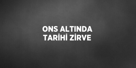 ONS ALTINDA TARİHİ ZİRVE