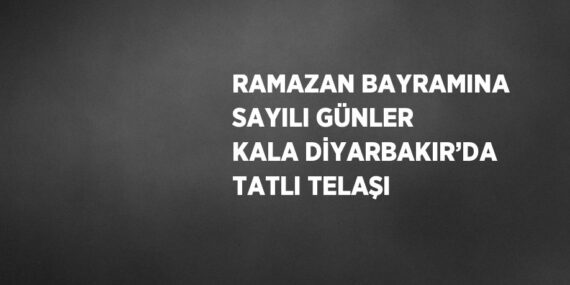 RAMAZAN BAYRAMINA SAYILI GÜNLER KALA DİYARBAKIR’DA TATLI TELAŞI