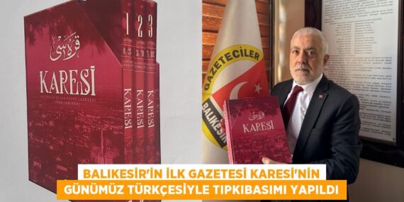 BALIKESİR’İN İLK GAZETESİ KARESİ’NİN  GÜNÜMÜZ TÜRKÇESİYLE TIPKIBASIMI YAPILDI