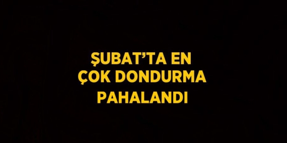 ŞUBAT’TA EN ÇOK DONDURMA PAHALANDI
