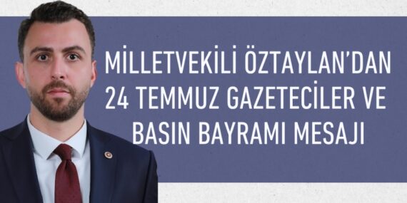 MİLLETVEKİLİ ÖZTAYLAN’DAN 24 TEMMUZ GAZETECİLER VE BASIN BAYRAMI MESAJI