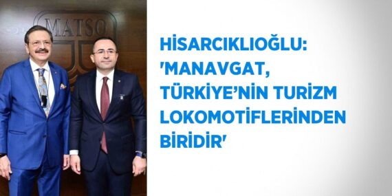 HİSARCIKLIOĞLU: ‘MANAVGAT, TÜRKİYE’NİN TURİZM LOKOMOTİFLERİNDEN BİRİDİR’