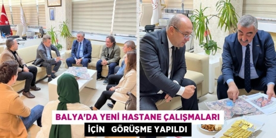 BALYA’DA YENİ HASTANE ÇALIŞMALARI İÇİN   GÖRÜŞME YAPILDI