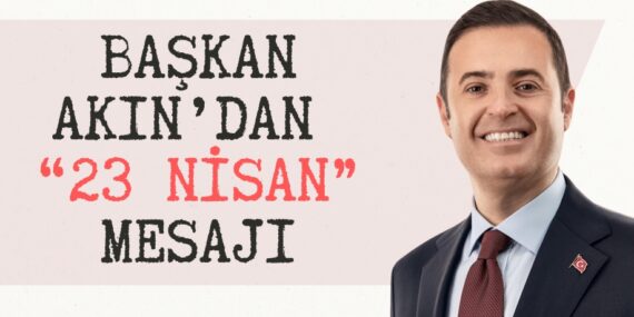 BAŞKAN AKIN’DAN “23 NİSAN” MESAJI