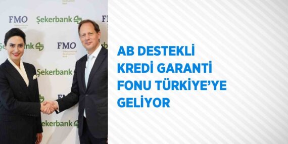 AB DESTEKLİ KREDİ GARANTİ FONU TÜRKİYE’YE GELİYOR