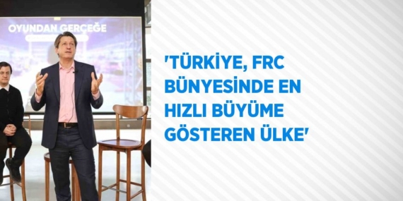 ‘TÜRKİYE, FRC BÜNYESİNDE EN HIZLI BÜYÜME GÖSTEREN ÜLKE’