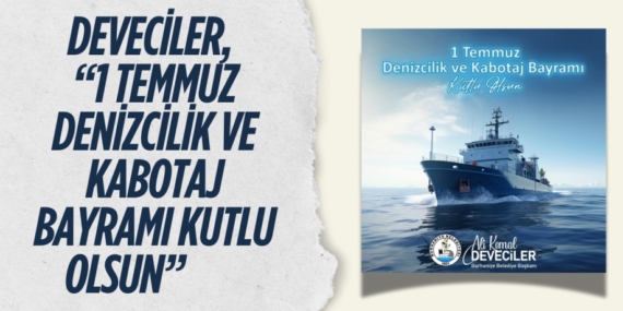 DEVECİLER, “1 TEMMUZ DENİZCİLİK VE KABOTAJ BAYRAMI KUTLU OLSUN”