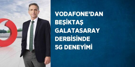 VODAFONE’DAN BEŞİKTAŞ GALATASARAY DERBİSİNDE 5G DENEYİMİ