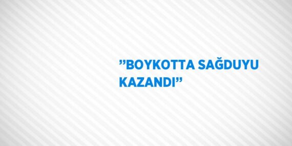 ’’BOYKOTTA SAĞDUYU KAZANDI’’