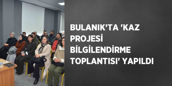 BULANIK’TA ‘KAZ PROJESİ BİLGİLENDİRME TOPLANTISI’ YAPILDI