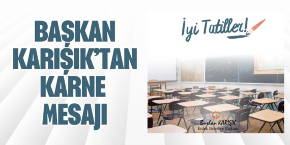 BAŞKAN KARIŞIK’TAN KARNE MESAJI