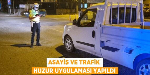 ASAYİŞ VE TRAFİK HUZUR UYGULAMASI YAPILDI