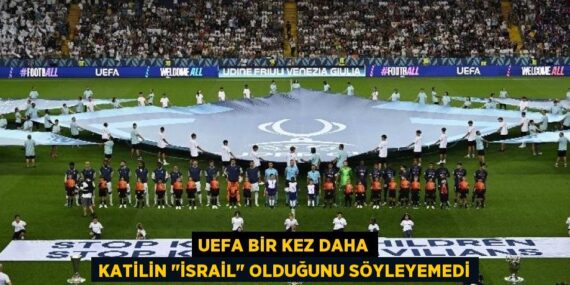 UEFA bir kez daha katilin "İsrail" olduğunu söyleyemedi