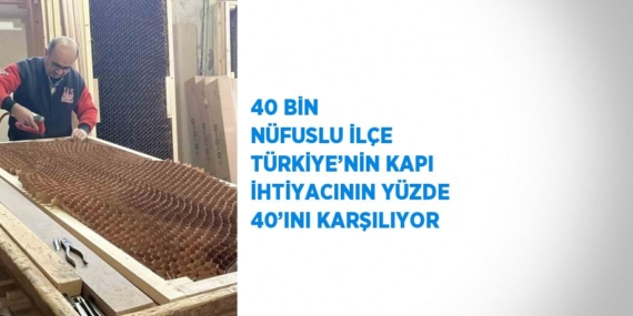40 BİN NÜFUSLU İLÇE TÜRKİYE’NİN KAPI İHTİYACININ YÜZDE 40’INI KARŞILIYOR