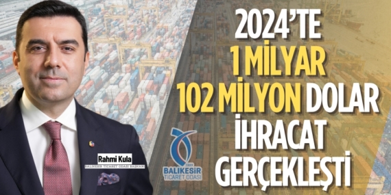 2024’TE 1 MİLYAR 102 MİLYON  DOLAR İHRACAT GERÇEKLEŞTİ
