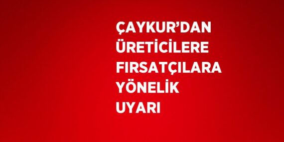 ÇAYKUR’DAN ÜRETİCİLERE FIRSATÇILARA YÖNELİK UYARI