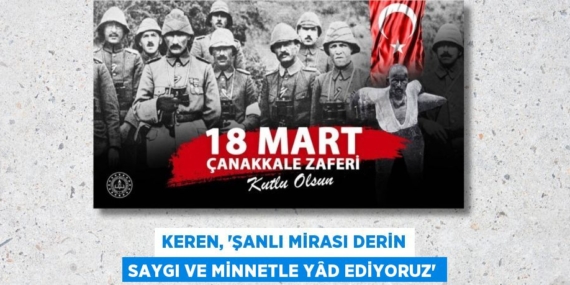 KEREN, “ŞANLI MİRASI DERİN SAYGI VE MİNNETLE YÂD EDİYORUZ”